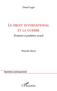 Title: Le droit international et la guerre: Evolution et problèmes actuels - (Nouvelle édition), Author: Daniel Lagot