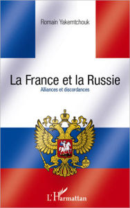 Title: La France et la Russie. Alliances et discordances, Author: Romain Yakemtchouk