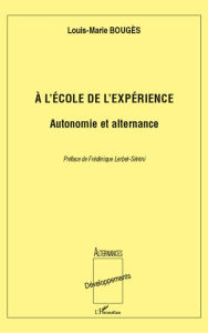 Title: A l'école de l'expérience: Autonomie et alternance: Autonomie et alternance, Author: Louis Marie Bouges