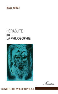 Title: Héraclite ou la philosophie, Author: Blaise Oriet