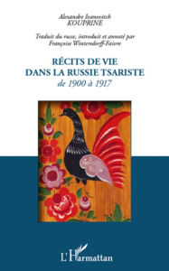 Title: Récits de vie dans la Russie tsariste: de 1900 à 1917, Author: Alexandre Ivanovitch Kouprine