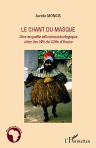 Title: Le chant du masque: Une enquête ethnomusicologique chez les Wè de Côte d'Ivoire, Author: Aurélie Mongis