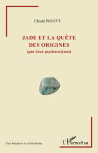 Title: Jade et la quête des origines (par deux psychanalystes), Author: Claude Pigott