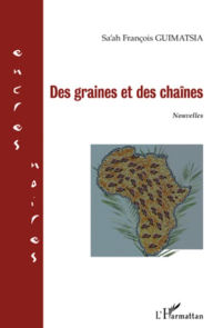 Title: Des graines et des chaînes: nouvelles, Author: Sa'ah François Guimatsia