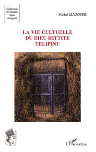 Title: La vie cultuelle du dieu hittite Télipinu, Author: Michel Mazoyer