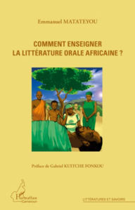 Title: Comment enseigner la littérature orale africaine ?, Author: Emmanuel Matateyou