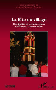 Title: La fête du village: Continuités et reconstructions en Europe contemporaine, Author: Laurent-Sébastien Fournier