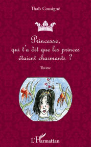 Title: Princesse, qui t'a dit que les princes étaient charmants ?: Théâtre, Author: Thaïs Cousigne