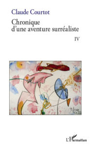 Title: Chronique d'une aventure surréaliste IV, Author: Claude Courtot