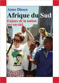 Title: Afrique du Sud: Enjeux de la nation arc-en-ciel, Author: Anne Dissez