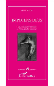 Title: Impotens deus: De l'angélisme chrétien à l'homophobie vaticane, Author: Michel Bellin