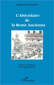 Title: L'abécédaire de la Rome Ancienne, Author: Hugues Mouckaga