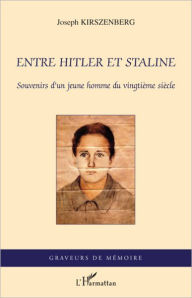 Title: Entre Hitler et Staline: Souvenirs d'un jeune homme du vingtième siècle, Author: Joseph Kirszenberg