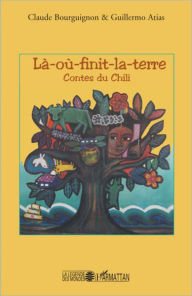 Title: Là-où-finit-la-terre: Contes du Chili, Author: Atias Guillermo