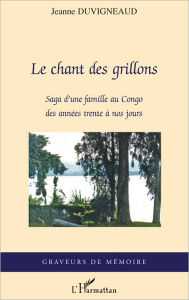 Title: Le chant des grillons: Saga d'une famille au Congo des années trente à nos jours, Author: Jeanne Duvigneaud