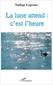 Title: La lune attend : c'est l'heure, Author: Nadège Legroux