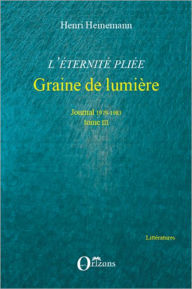 Title: L'éternité pliée. Tome III: Graine de lumière - Journal 1979-1983, Author: Henri Heinemann