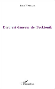 Title: Dieu est danseur de Tecktonik, Author: Yann Walcker