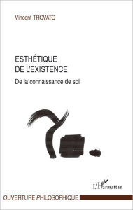 Title: Esthétique de l'existence: De la connaissance de soi, Author: Vincent Trovato