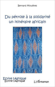 Title: Du pétrole à la solidarité: Un itinéraire africain, Author: Bernard Moulenes