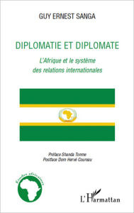 Title: Diplomatie et diplomate: L'Afrique et le système des relations internationales, Author: Guy Ernest Sanga