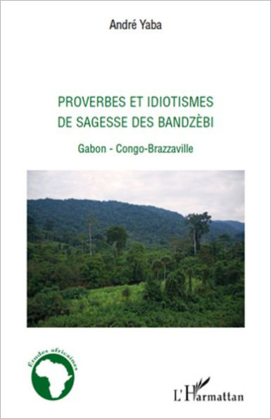 Proverbes et idiotismes de sagesse des Bandzèbi: Gabon-Congo Brazzaville