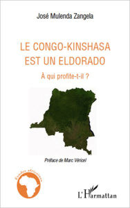 Title: Le Congo-Kinshasa est un Eldorado: A qui profite-t-il ?, Author: José Mulenda Zangela