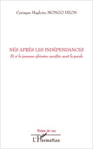 Title: Nés après les indépendances, Author: Cyriaque Magloire Mongo Dzon