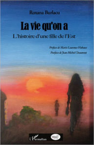 Title: La vie qu'on a: L'histoire d'une fille de l'Est, Author: Roxana Burlacu