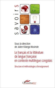 Title: Le français et la littérature de langue française en contexte multilingue congolais: Structure et méthodologies d'enseignement, Author: Editions L'Harmattan