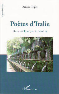 Title: Poètes d'Italie: De saint François à Pasolini, Author: Arnaud TRIPET