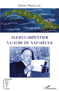 Title: Alejo Carpentier à l'aube du XXIe siècle, Author: Fabrice Parisot