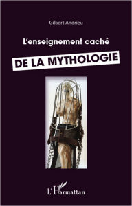 Title: Enseignement caché de la mythologie, Author: Gilbert Andrieu