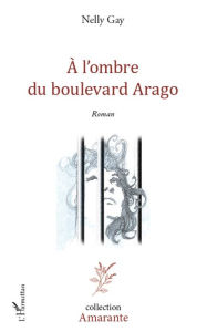 Title: A l'ombre du boulevard Arago: Roman, Author: GAY Nelly