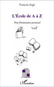 Title: L'Ecole de A à Z: Petit Dictionnaire personnel, Author: François Augé