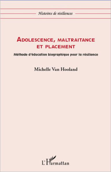 Adolescence, maltraitance et placement: Méthode d'éducation biographique pour la résilience