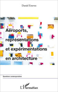 Title: Aéroports, représentations et expérimentations en architecture, Author: Daniel ESTEVEZ