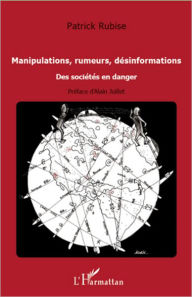 Title: Manipulations, rumeurs, désinformations: Des sociétés en danger, Author: Patrick RUBISE