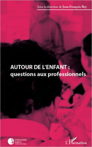 Title: Autour de l'enfant : questions aux professionnels, Author: Jean-François Rey