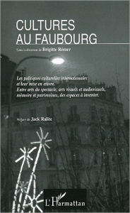 Title: Cultures au faubourg: Les politiques culturelles internationales et leur mise en oeuvre - Entre arts du spectacle, arts visuels et audiovisuels, mémoire et patrimoines, des espaces à inventer, Author: Brigitte Rémer