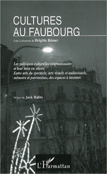 Cultures au faubourg: Les politiques culturelles internationales et leur mise en oeuvre - Entre arts du spectacle, arts visuels et audiovisuels, mémoire et patrimoines, des espaces à inventer