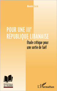 Title: Pour une IIIe République libanaise: Etude critique pour sortir de Taëf, Author: Mounir Corm