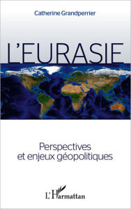 Title: L'Eurasie. Perspectives et enjeux géopolitiques, Author: Catherine Grandperrier