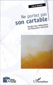 Title: Ne portez pas son cartable: Paroles d'un rééducateur de l'éducation nationale, Author: pierre duriot