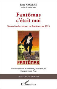 Title: Fantômas c'était moi: Souvenirs du créateur de Fantômas en 1913, Author: René Navarre