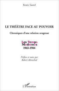 Title: Le théâtre face au pouvoir: Chroniques d'une relation orageuse - (1965-1984), Author: Renée Saurel