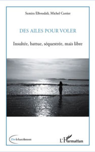 Title: Des ailes pour voler: Insultée, battue, séquestrée, mais libre, Author: Samira Elboudali