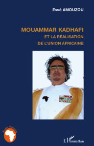 Title: Mouammar Hadhafi et la réalisation de l'Union Africaine, Author: Essè Amouzou