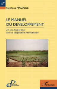 Title: Le manuel du développement: 25 ans d'expérience dans la coopération internationale, Author: Stéphane Madaule