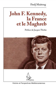 Title: John F. Kennedy, la France et le Maghreb, Author: Fredj Maâtoug